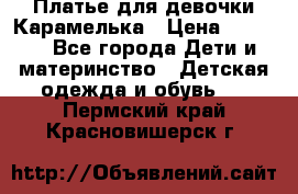 Платье для девочки Карамелька › Цена ­ 2 000 - Все города Дети и материнство » Детская одежда и обувь   . Пермский край,Красновишерск г.